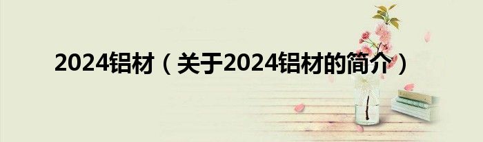 2024铝材（关于2024铝材的简介）(图1)